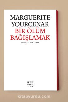 Bir Ölüm Bağışlamak - Marguerite Yourcenar