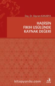 Hadisin Fıkıh Usulünde Kaynak Değeri - Bayram Kanarya