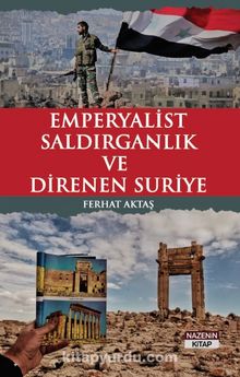 Emperyalist Saldırganlık Ve Direnen Suriye - Ferhat Aktaş