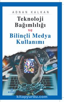Teknoloji Bağımlılığı ve Bilinçli Medya Kullanımı - Adnan Kalkan