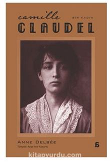 Camılle Claudel - Bir Kadın - Anne Delbee