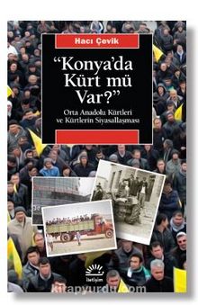 Konya'da Kürt Mü Var? Orta Anadolu Kürtleri ve Kürtlerin Siyasallaşması - Hacı Çevik