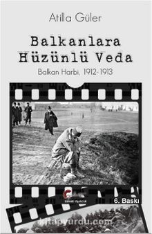 Balkanlara Hüzünlü Veda & Balkan Harbi 1912-1913 - Atilla Güler