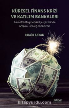 Küresel Finans Krizi ve Katılım Bankaları & Asimetrik Bilgi Teorisi Çerçevesinde Ampirik Bir Değerlendirme - Malik Sayan