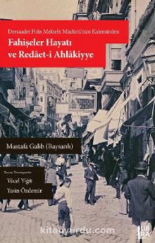 Dersaadet Polis Müdürünün Kaleminden Fahişeler Hayatı ve Redaet-i Ahlakiyye - Mustafa Galib (Baysanlı)