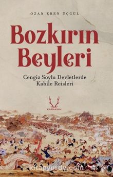 Bozkırın Beyleri & Cengiz Soylu Devletlerde Kabile Reisleri - Ozan Eren Üçgül