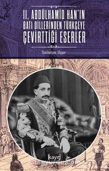 II. Abdülhamid Han’ın Batı Dillerinden Türkçeye Çevirttiği Eserler - Gülistan Uçar