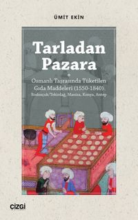 Tarladan Pazara & Osmanlı Taşrasında Tüketilen Gıda Maddeleri (1550-1840) Rodosçuk/Tekirdağ, Manisa, Konya, Antep
