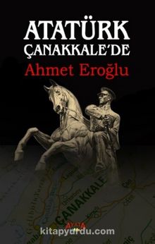 Atatürk Çanakkale'de - Ahmet Eroğlu