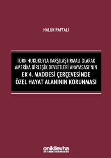 Türk Hukukuyla Karşılaştırmalı Olarak Amerika Birleşik Devletleri Anayasası'nın Ek 4. Maddesi Çerçevesinde Özel Hayat Alanının Korunması