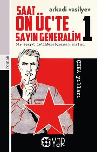 Saat On Üç'te Sayın Generalim 1 & Bir Sovyet İstihbaratçısının Anıları