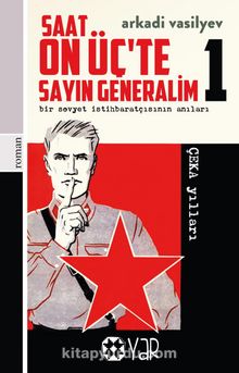 Saat On Üç’te Sayın Generalim 1 & Bir Sovyet İstihbaratçısının Anıları - Arkady Vasilyev