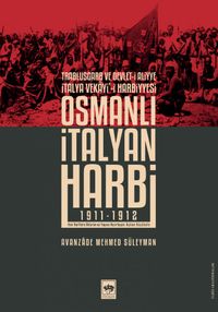 Osmanlı İtalyan Harbi (1911-1912) & Trablusgarb ve Devlet-i Aliyye İtalya Vekayi'i Harbiyesi