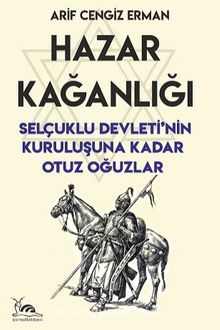 Hazar Kağanlığı & Selçuklu Devleti’nin Kuruluşuna Kadar Otuz Oğuzlar - Arif Cengiz Erman