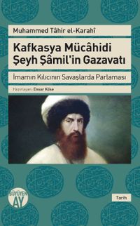 Kafkasya Mücahidi Şeyh Şamil'in Gazavatı & İmamın Kılıcının Savaşlarda Parlaması
