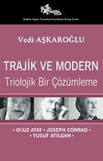 Trajik ve Modern & Triolojik Bir Çözümleme - Oğuz Atay-Joseph Conrad-Yusuf Atılgan