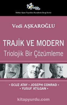 Trajik ve Modern & Triolojik Bir Çözümleme - Oğuz Atay-Joseph Conrad-Yusuf Atılgan - Vedi Aşkaroğlu