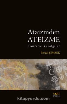 Ataizmden Ateizme & Tanrı ve Yanılgılar - İsmail Şimşek