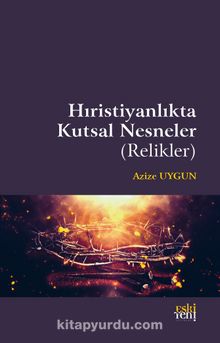 Hıristiyanlık’ta Kutsal Nesneler (Relikler) - Azize Uygun