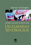 K&uuml;reselleşme S&uuml;recinde Uluslararası Sendikacılık
