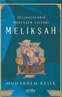Selçukluların Muhteşem Sultanı Melikşah