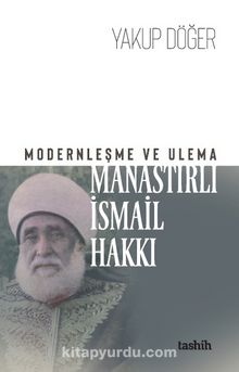 Modernleşme ve Ulema Manastırlı İsmail Hakkı - Yakup Döğer