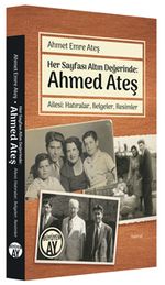 Her Sayfası Altın Değerinde: Ahmed Ateş Ailesi: Hatıralar, Belgeler, Resimler