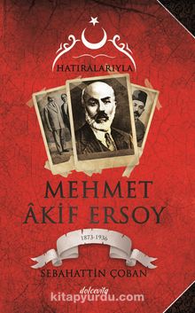 Hatıralarıyla Mehmet Akif Ersoy (100. Yıla Özel Belgeleriyle) - Sebahattin Çoban