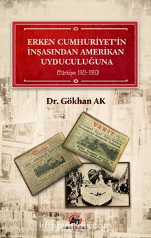 Erken Cumhuriyet' in İnşasından Amerikan Uyduculuğuna (Türkiye 1923 - 1950 ) - Gökhan Ak