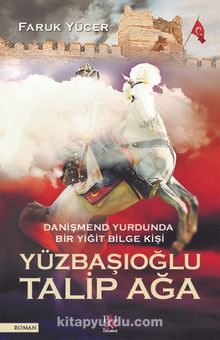 Danişmend Yurdunda Bir Yiğit Bilge Kişi Yüzbaşıoğlu Talip Ağa - Faruk Yücer
