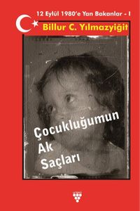 Çocukluğumun Ak Saçları & 12 Eylül 1980'e  Yan Bakanlar 
