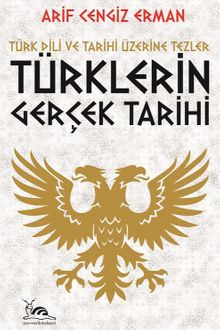Türklerin Gerçek Tarihi & Türk Dili ve Tarihi Üzerine Tezler - Arif Cengiz Erman