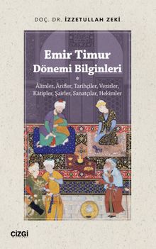 Emir Timur Dönemi Bilginleri & Âlimler, Ârifler, Tarihçiler, Vezirler, Katipler, Şairler, Sanatçılar, Hekimler