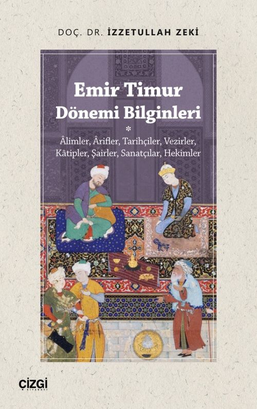 Emir Timur Dönemi Bilginleri & Âlimler, Ârifler, Tarihçiler, Vezirler, Katipler, Şairler, Sanatçılar, Hekimler