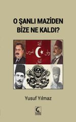 O Şanlı Maziden Bize Ne Kaldı?
