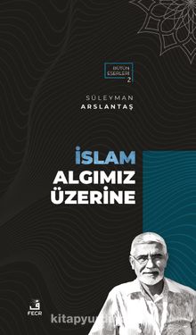 İslam Algımız Üzerine - Süleyman Arslantaş