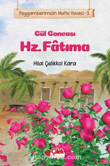 Gül Goncası Hz. Fatıma / Peygamberimizin Mutlu Yuvası 3 - Dr. Hilal Çelikkol Kara