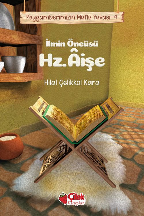 İlmin Öncüsü Hz. Âişe / Peygamberimizin Mutlu Yuvası 4