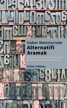 Haber Metinlerinde Alternatifi Aramak (Barış Gazeteciliği ve Hak Haberciliği Perspektifinden Mülteci Haberleri) - Fatma Türkkol