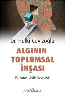 Algının Toplumsal İnşası & Fenomenolojik Sosyoloji - Hulki Cevizoğlu