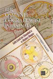 Bir Osmanlı Coğrafyacısı İşbaşında & Katib Çelebi’nin Cihannüma’sı ve Düşünce Dünyası - Gottfried Hagen