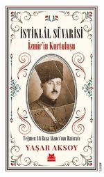 İstiklal Süvarisi & İzmir'in Kurtuluşu Teğmen Ali Rıza Akıncı'nın Hatıratı