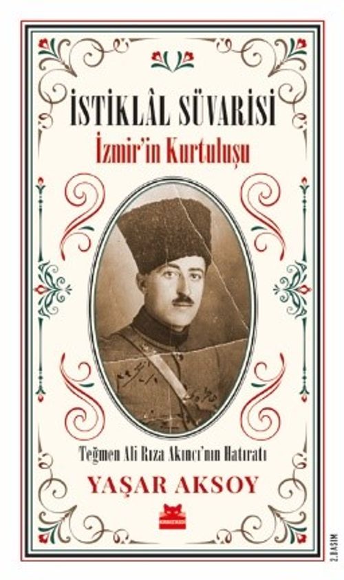 İstiklal Süvarisi & İzmir'in Kurtuluşu Teğmen Ali Rıza Akıncı'nın Hatıratı
