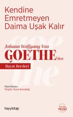 Kendine Emretmeyen Daima Uşak Kalır & Johann Wolfgang Von Goethe'den Hayat Dersleri