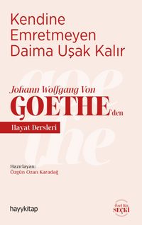Kendine Emretmeyen Daima Uşak Kalır & Johann Wolfgang Von Goethe'den Hayat Dersleri
