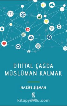 Dijital Çağda Müslüman Kalmak - Nazife Şişman