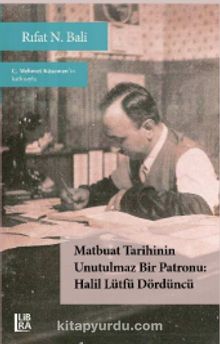 Matbuat Tarihinin Unutulmaz Bir Patronu & Halil Lütfü Dördüncü - Rıfat N. Bali