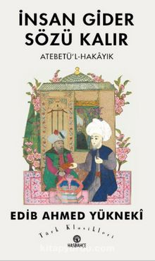İnsan Gider Sözü Kalır & Atebetü'l-Hakayık - Edib Ahmed Bin Mahmud Yükneki