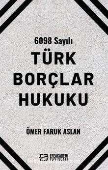 6098 Sayılı Türk Borçlar Hukuku - Ömer Faruk Aslan