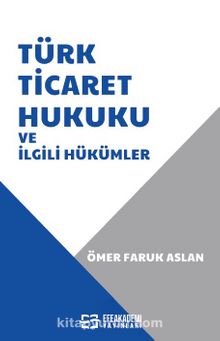 Türk Ticaret Hukuku ve İlgili Hükümler - Ömer Faruk Aslan